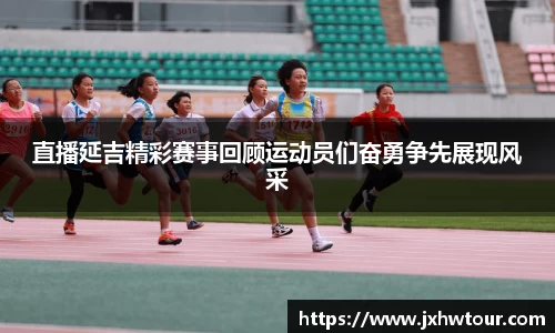 直播延吉精彩赛事回顾运动员们奋勇争先展现风采