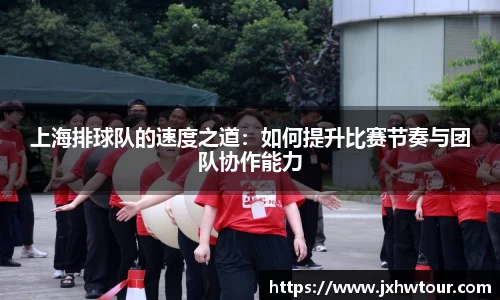 上海排球队的速度之道：如何提升比赛节奏与团队协作能力