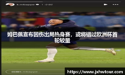 姆巴佩宣布因伤出局热身赛，或将错过欧洲杯首轮较量