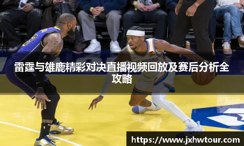 雷霆与雄鹿精彩对决直播视频回放及赛后分析全攻略