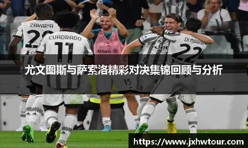 尤文图斯与萨索洛精彩对决集锦回顾与分析