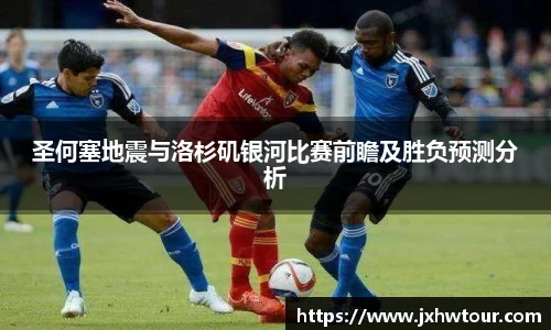 圣何塞地震与洛杉矶银河比赛前瞻及胜负预测分析